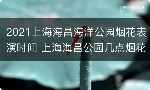 2021上海海昌海洋公园烟花表演时间 上海海昌公园几点烟花