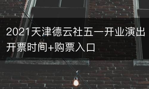 2021天津德云社五一开业演出开票时间+购票入口