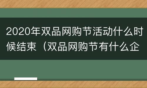 2020年双品网购节活动什么时候结束（双品网购节有什么企业）