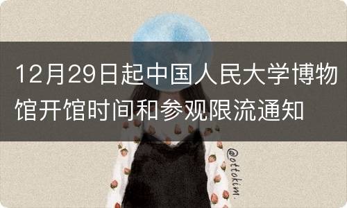 12月29日起中国人民大学博物馆开馆时间和参观限流通知