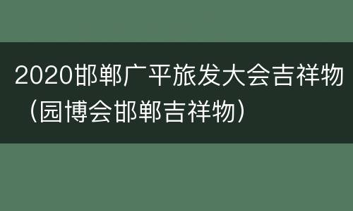 2020邯郸广平旅发大会吉祥物（园博会邯郸吉祥物）