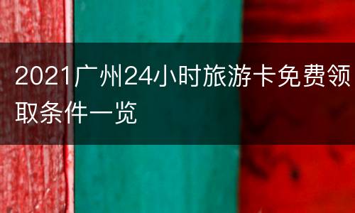 2021广州24小时旅游卡免费领取条件一览