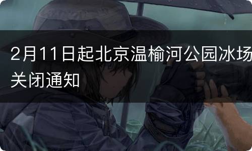2月11日起北京温榆河公园冰场关闭通知