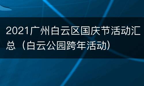 2021广州白云区国庆节活动汇总（白云公园跨年活动）