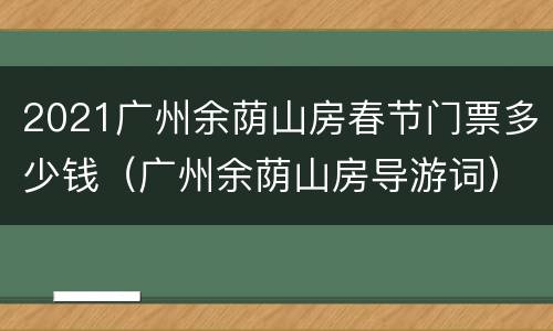2021广州余荫山房春节门票多少钱（广州余荫山房导游词）
