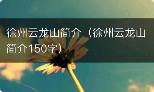 徐州云龙山简介（徐州云龙山简介150字）