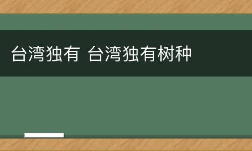 台湾独有 台湾独有树种