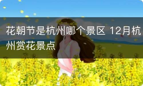 花朝节是杭州哪个景区 12月杭州赏花景点