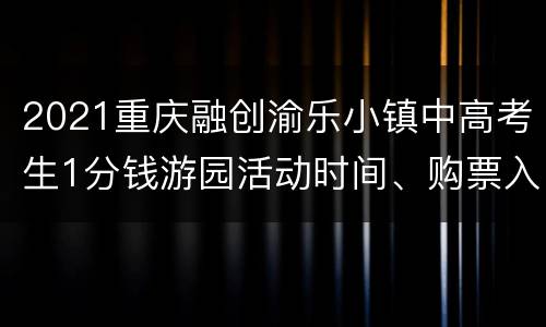 2021重庆融创渝乐小镇中高考生1分钱游园活动时间、购票入口