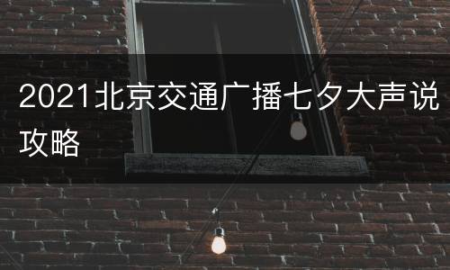 2021北京交通广播七夕大声说攻略