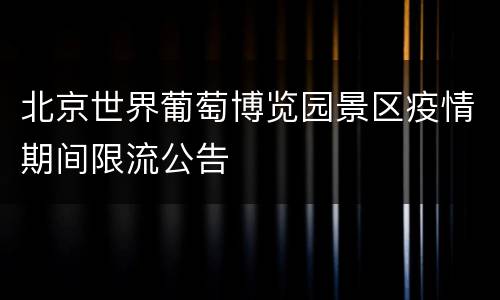 北京世界葡萄博览园景区疫情期间限流公告