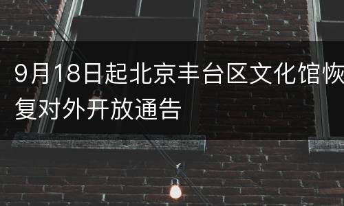 9月18日起北京丰台区文化馆恢复对外开放通告