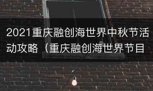 2021重庆融创海世界中秋节活动攻略（重庆融创海世界节目时间表）