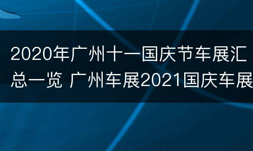 2020年广州十一国庆节车展汇总一览 广州车展2021国庆车展