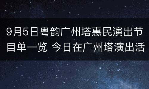 9月5日粤韵广州塔惠民演出节目单一览 今日在广州塔演出活动