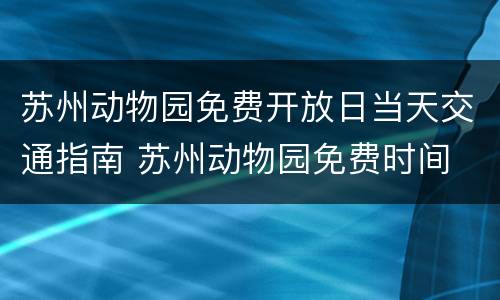 苏州动物园免费开放日当天交通指南 苏州动物园免费时间