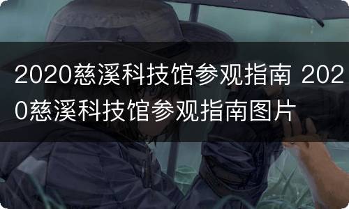 2020慈溪科技馆参观指南 2020慈溪科技馆参观指南图片