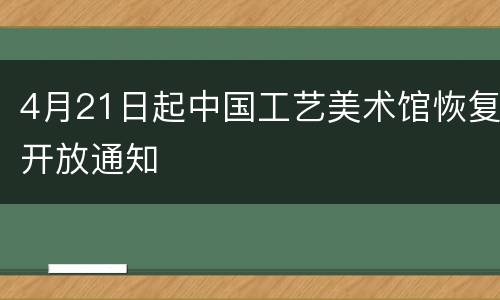 4月21日起中国工艺美术馆恢复开放通知
