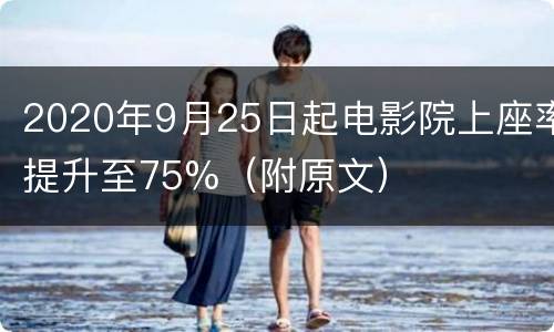 2020年9月25日起电影院上座率提升至75%（附原文）