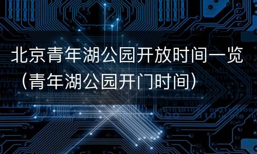 北京青年湖公园开放时间一览（青年湖公园开门时间）