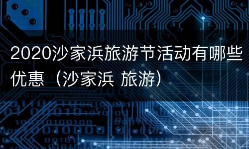 2020沙家浜旅游节活动有哪些优惠（沙家浜 旅游）