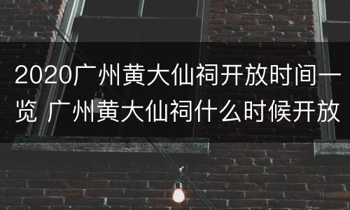 2020广州黄大仙祠开放时间一览 广州黄大仙祠什么时候开放