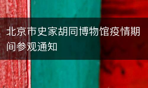 北京市史家胡同博物馆疫情期间参观通知