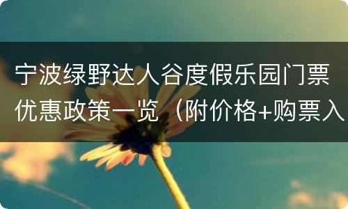 宁波绿野达人谷度假乐园门票优惠政策一览（附价格+购票入口）
