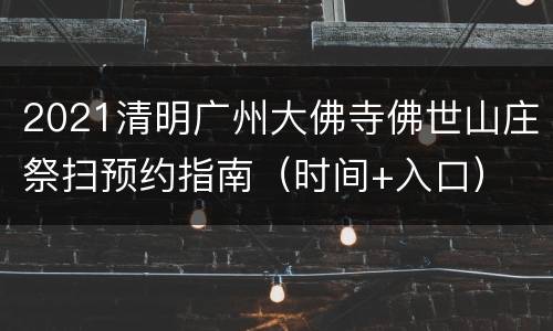 2021清明广州大佛寺佛世山庄祭扫预约指南（时间+入口）