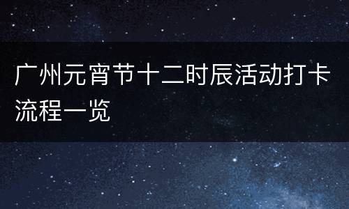 广州元宵节十二时辰活动打卡流程一览