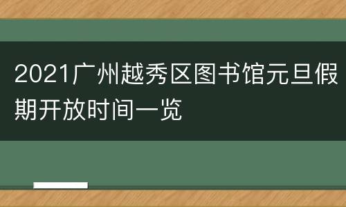 2021广州越秀区图书馆元旦假期开放时间一览
