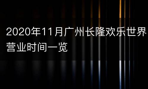 2020年11月广州长隆欢乐世界营业时间一览