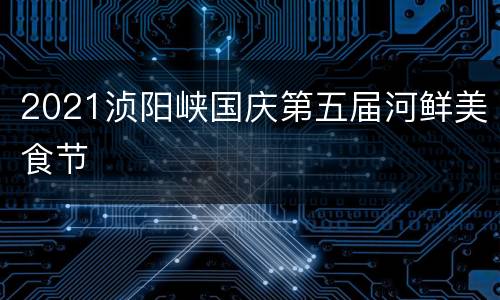 2021浈阳峡国庆第五届河鲜美食节