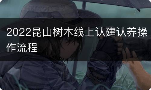 2022昆山树木线上认建认养操作流程