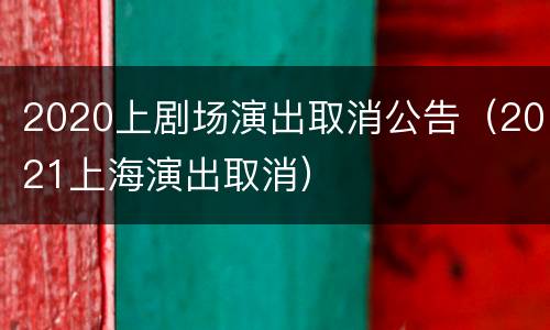 2020上剧场演出取消公告（2021上海演出取消）