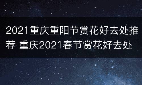 2021重庆重阳节赏花好去处推荐 重庆2021春节赏花好去处