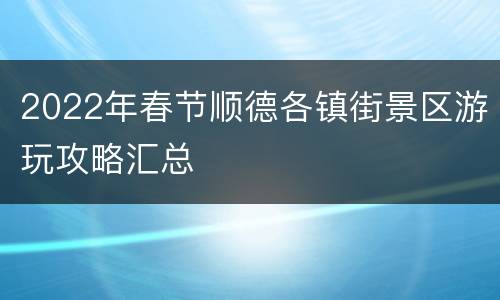2022年春节顺德各镇街景区游玩攻略汇总