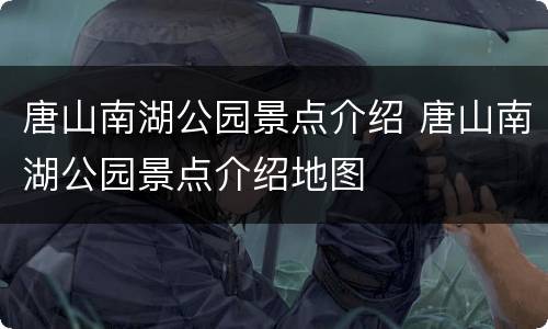 唐山南湖公园景点介绍 唐山南湖公园景点介绍地图