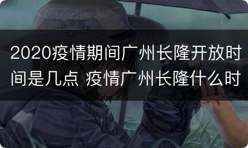 2020疫情期间广州长隆开放时间是几点 疫情广州长隆什么时候开业
