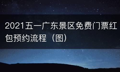 2021五一广东景区免费门票红包预约流程（图）