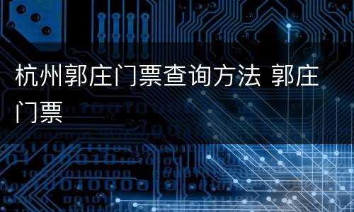 杭州郭庄门票查询方法 郭庄 门票