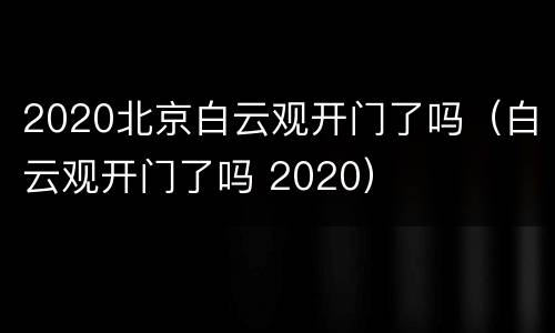 2020北京白云观开门了吗（白云观开门了吗 2020）