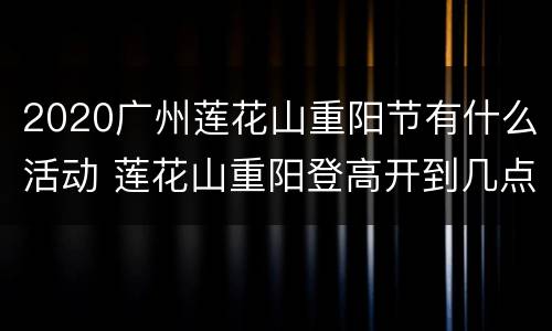 2020广州莲花山重阳节有什么活动 莲花山重阳登高开到几点