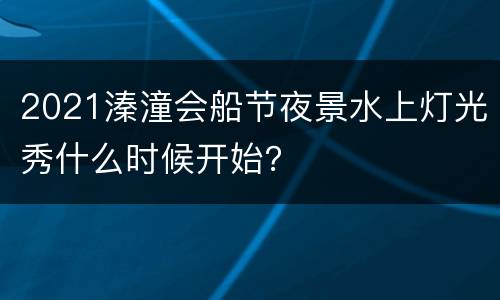 2021溱潼会船节夜景水上灯光秀什么时候开始？