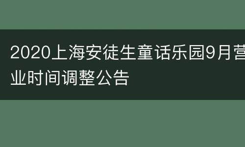 2020上海安徒生童话乐园9月营业时间调整公告