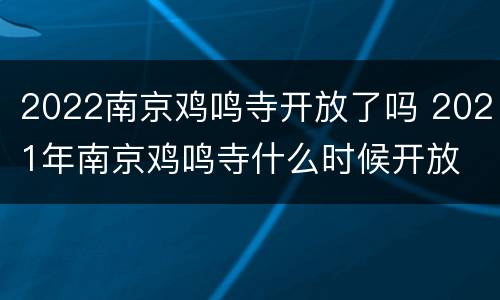 2022南京鸡鸣寺开放了吗 2021年南京鸡鸣寺什么时候开放
