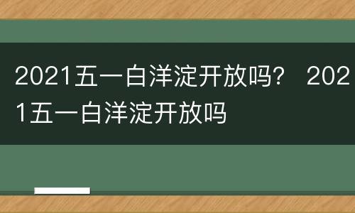 2021五一白洋淀开放吗？ 2021五一白洋淀开放吗