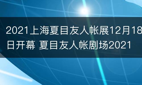 2021上海夏目友人帐展12月18日开幕 夏目友人帐剧场2021