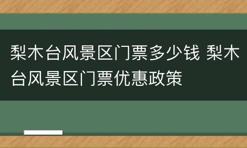 梨木台风景区门票多少钱 梨木台风景区门票优惠政策