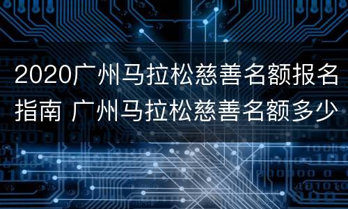 2020广州马拉松慈善名额报名指南 广州马拉松慈善名额多少钱